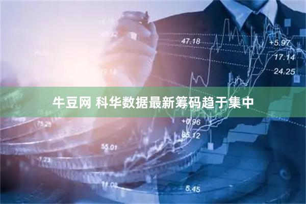 牛豆网 科华数据最新筹码趋于集中